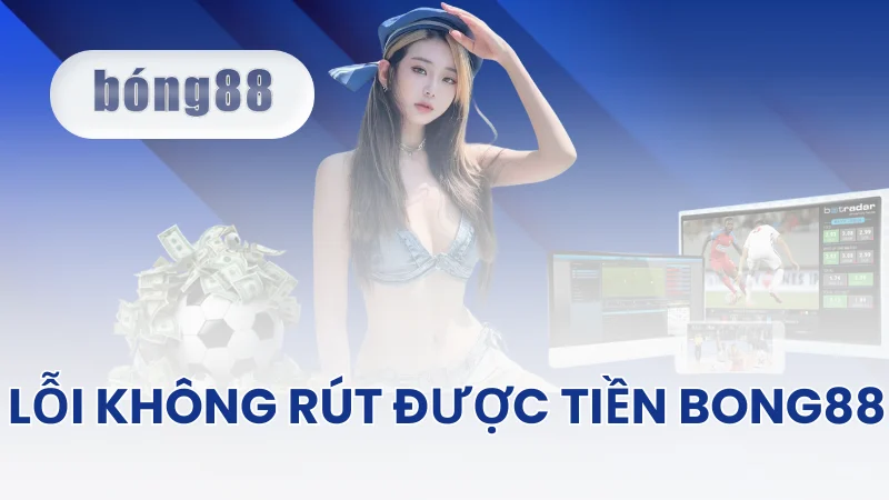 Nguyên nhân gây ra lỗi nạp tiền Bong88