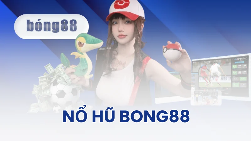 Ưu điểm của nổ hũ Bong88