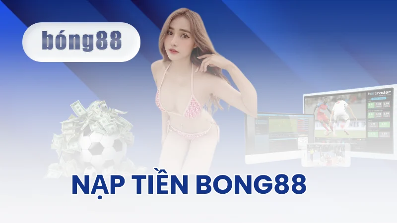 Hướng Dẫn Nạp Tiền Vào Tài Khoản Bong88