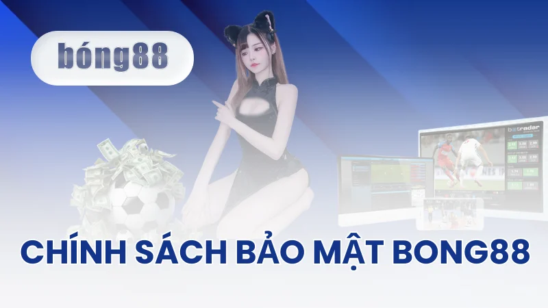 Tổng quan về chính sách bảo mật của Bong88