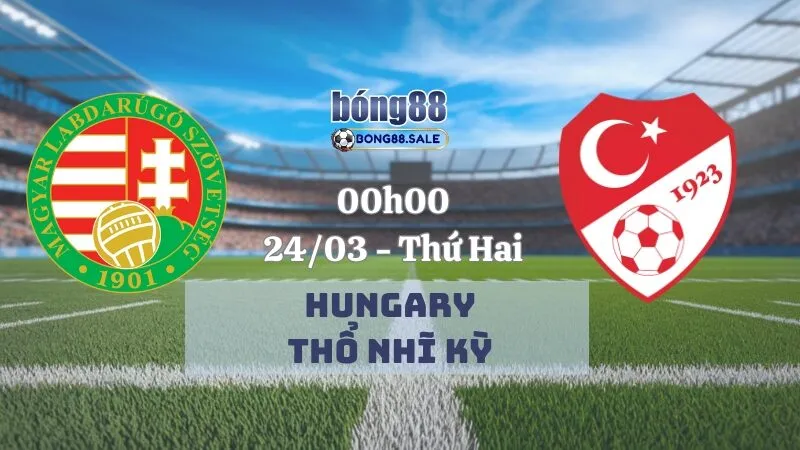 Nhận định bóng đá bong88 Nations League | Hungary - Thổ Nhĩ Kỳ 24/03/2025