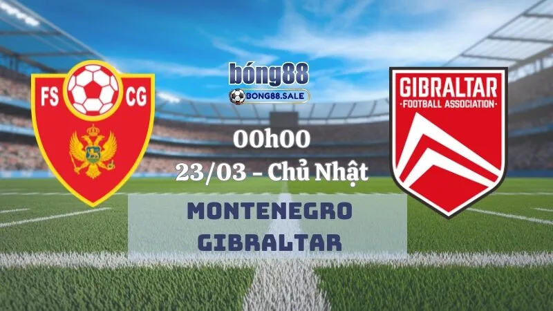 Kèo nhà cái bong88 VL World Cup | Montenegro - Gibraltar 23/03/2025