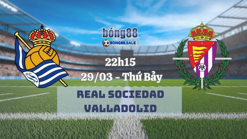 Nhận định kèo nhà cái bong88 La Liga | Real Sociedad - Valladolid 29/03/2025