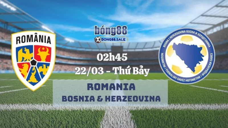 Tỷ lệ trận bong88 VL World Cup | Romania - Bosnia & Herzegovina 22/03/2025