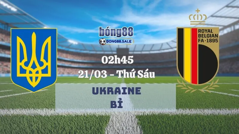 Kèo hôm nay bong88 Nations League | Ukraine vs Bỉ 21/03/2025